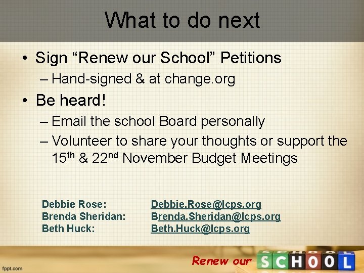 What to do next • Sign “Renew our School” Petitions – Hand-signed & at