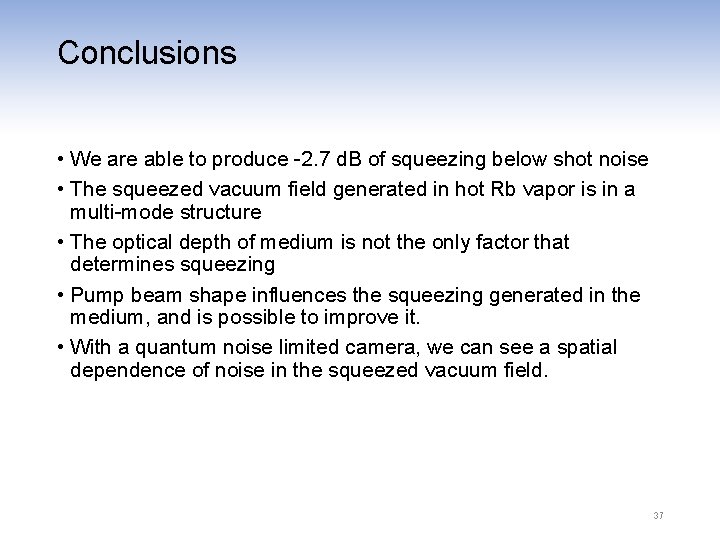 Conclusions • We are able to produce -2. 7 d. B of squeezing below