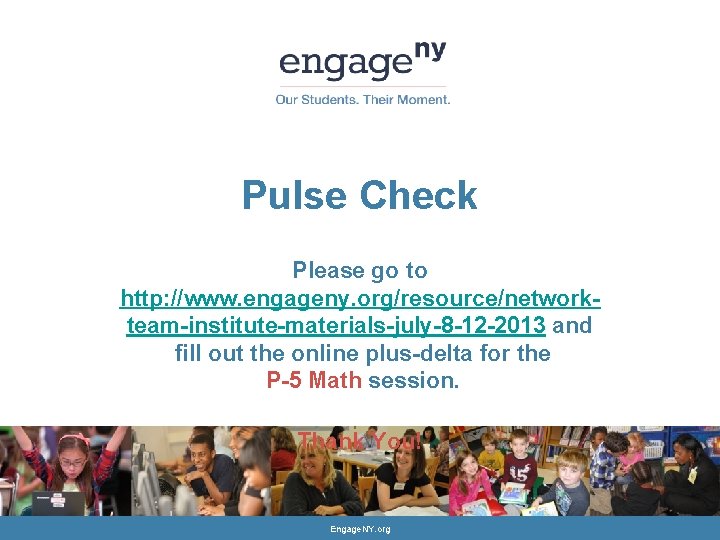 Pulse Check Please go to http: //www. engageny. org/resource/networkteam-institute-materials-july-8 -12 -2013 and fill out