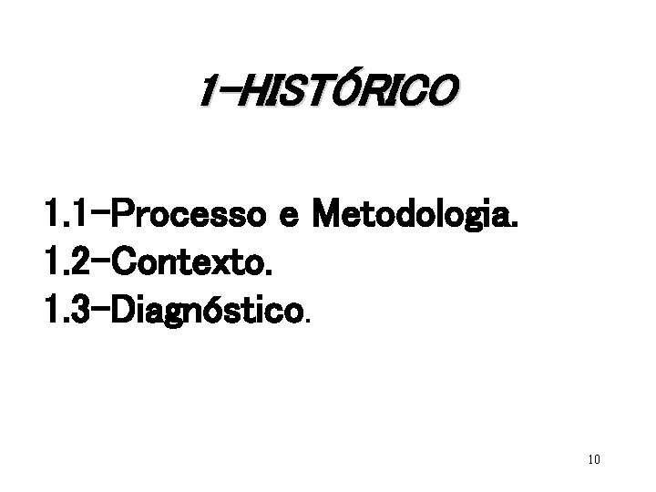 1 -HISTÓRICO 1. 1 -Processo e Metodologia. 1. 2 -Contexto. 1. 3 -Diagnóstico. 10