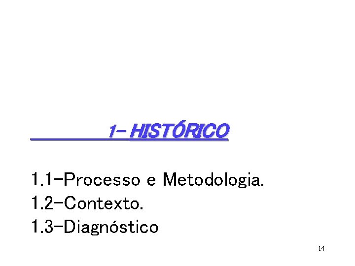  1 - HISTÓRICO 1. 1 -Processo e Metodologia. 1. 2 -Contexto. 1. 3