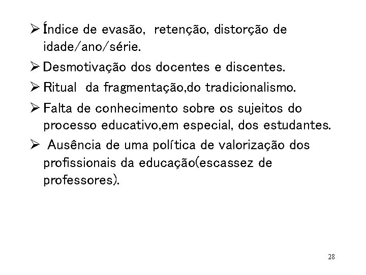 Ø Índice de evasão, retenção, distorção de idade/ano/série. Ø Desmotivação dos docentes e discentes.