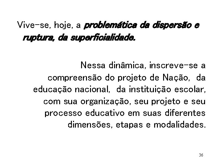  Vive-se, hoje, a problemática da dispersão e ruptura, da superficialidade. Nessa dinâmica, inscreve-se