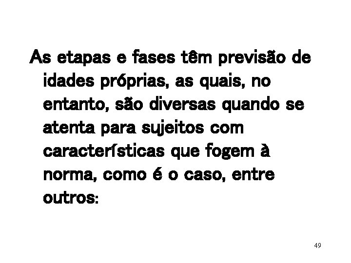 As etapas e fases têm previsão de idades próprias, as quais, no entanto, são