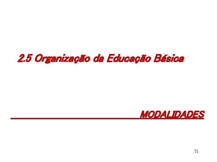 2. 5 Organização da Educação Básica MODALIDADES 51 