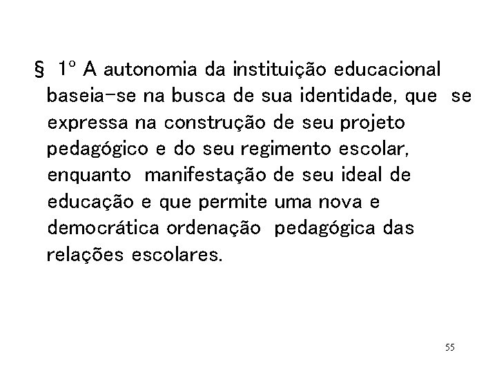 § 1º A autonomia da instituição educacional baseia-se na busca de sua identidade, que