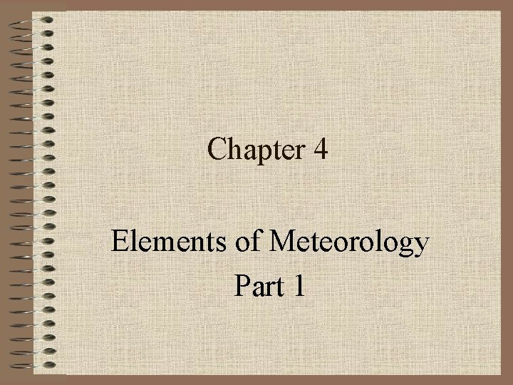 Chapter 4 Elements of Meteorology Part 1 Chapter 4 Elements of Meteorology Part 1