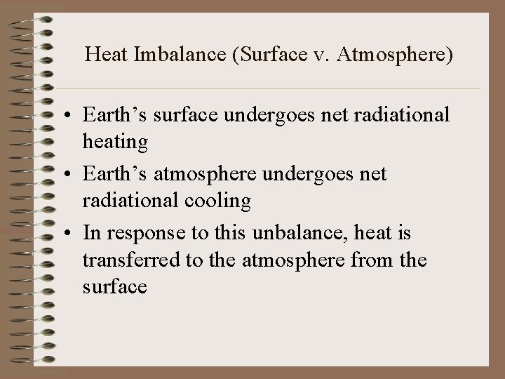 Heat Imbalance (Surface v. Atmosphere) • Earth’s surface undergoes net radiational heating • Earth’s Heat Imbalance (Surface v. Atmosphere) • Earth’s surface undergoes net radiational heating • Earth’s