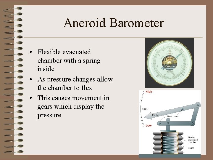 Aneroid Barometer • Flexible evacuated chamber with a spring inside • As pressure changes Aneroid Barometer • Flexible evacuated chamber with a spring inside • As pressure changes