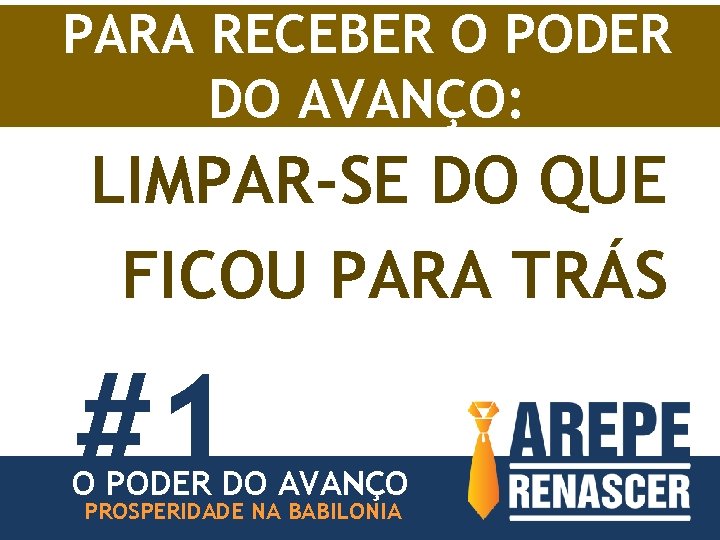 PARA RECEBER O PODER DO AVANÇO: LIMPAR-SE DO QUE FICOU PARA TRÁS #1 O