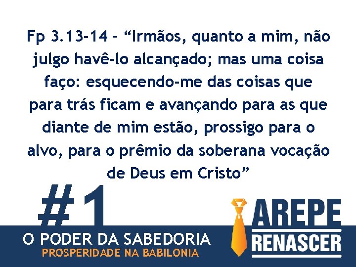 Fp 3. 13 -14 – “Irmãos, quanto a mim, não julgo havê-lo alcançado; mas