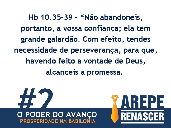 Hb 10. 35 -39 – “Não abandoneis, portanto, a vossa confiança; ela tem grande