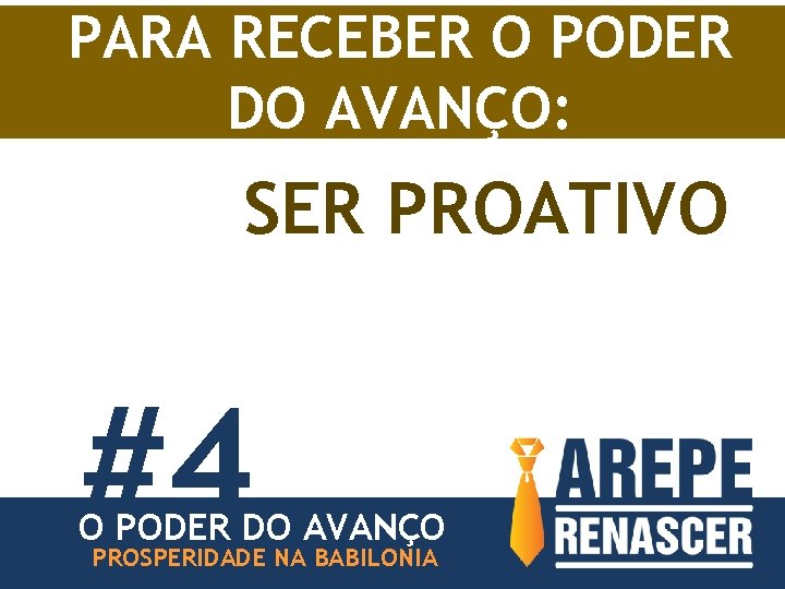 PARA RECEBER O PODER DO AVANÇO: SER PROATIVO #4 O PODER DO AVANÇO PROSPERIDADE