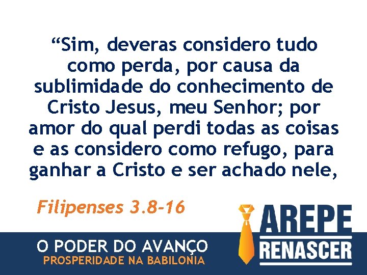 “Sim, deveras considero tudo como perda, por causa da sublimidade do conhecimento de Cristo