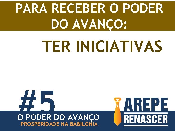 PARA RECEBER O PODER DO AVANÇO: TER INICIATIVAS #5 O PODER DO AVANÇO PROSPERIDADE