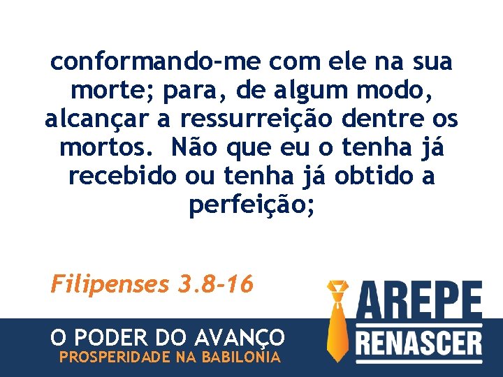 conformando-me com ele na sua morte; para, de algum modo, alcançar a ressurreição dentre