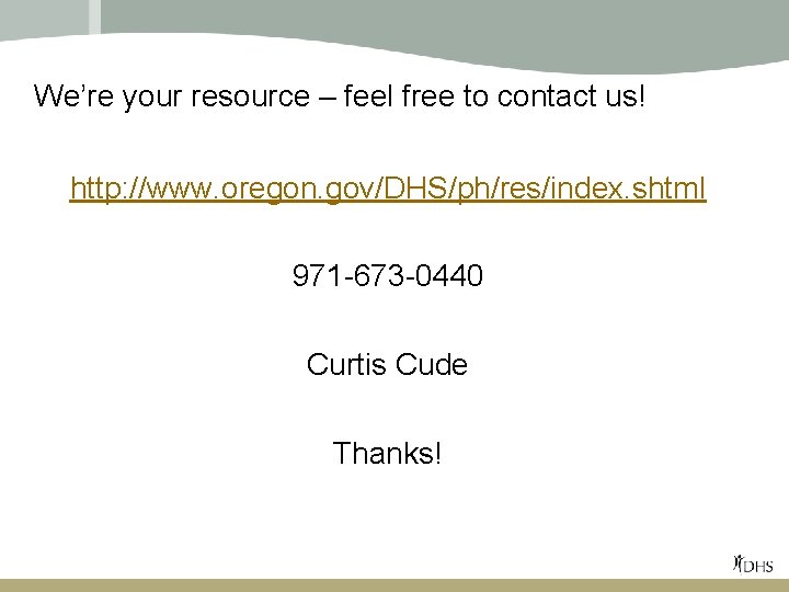 We’re your resource – feel free to contact us! http: //www. oregon. gov/DHS/ph/res/index. shtml