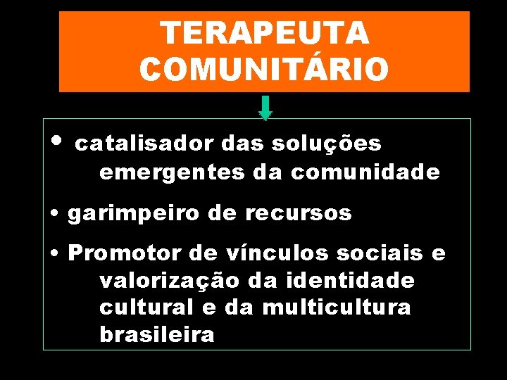 TERAPEUTA COMUNITÁRIO • catalisador das soluções emergentes da comunidade • garimpeiro de recursos •