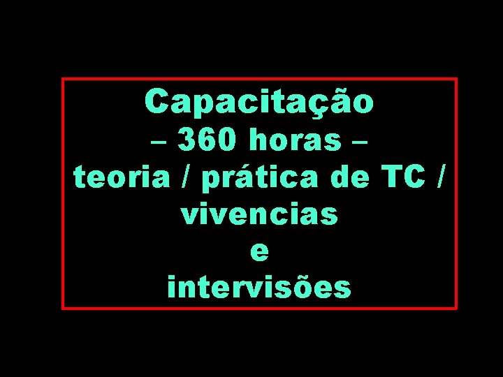 Capacitação – 360 horas – teoria / prática de TC / vivencias e intervisões