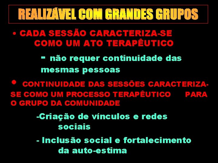 REALIZÁVEL COM GRANDES GRUPOS • CADA SESSÃO CARACTERIZA-SE COMO UM ATO TERAPÊUTICO - •