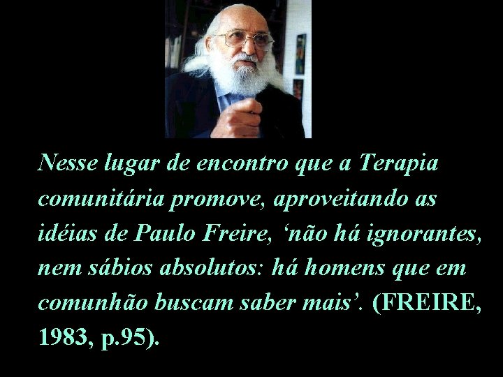 Nesse lugar de encontro que a Terapia comunitária promove, aproveitando as idéias de Paulo