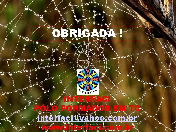 OBRIGADA ! INTERFACI PÓLO FORMADOR EM TC interfaci@yahoo. com. br www. interfaci. com. br