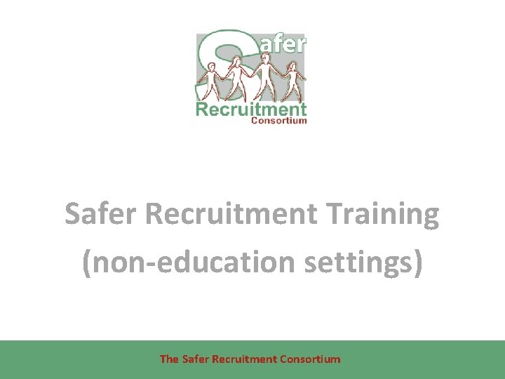 Safer Recruitment Training (non-education settings) The Safer Recruitment Consortium 