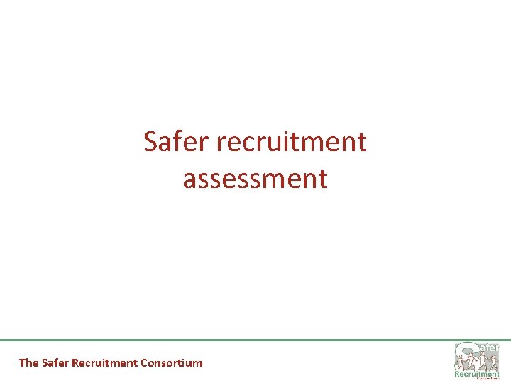 Safer recruitment assessment The Safer Recruitment Consortium 