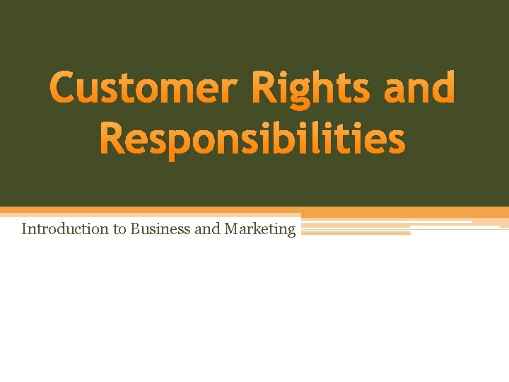 Customer Rights and Responsibilities Introduction to Business and Marketing 