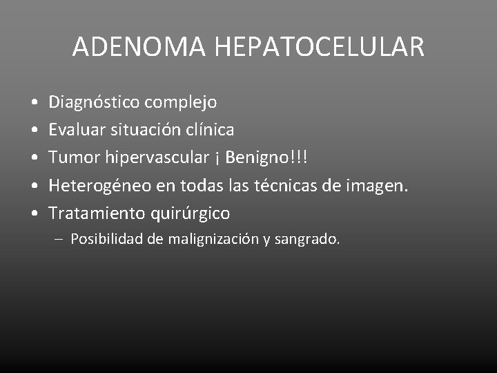 ADENOMA HEPATOCELULAR • • • Diagnóstico complejo Evaluar situación clínica Tumor hipervascular ¡ Benigno!!!