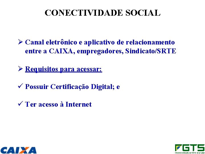 CONECTIVIDADE SOCIAL Ø Canal eletrônico e aplicativo de relacionamento entre a CAIXA, empregadores, Sindicato/SRTE