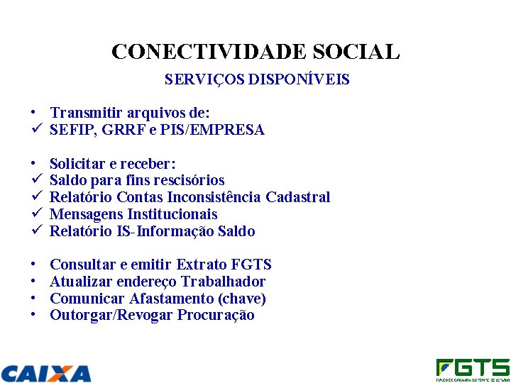 CONECTIVIDADE SOCIAL SERVIÇOS DISPONÍVEIS • Transmitir arquivos de: ü SEFIP, GRRF e PIS/EMPRESA •