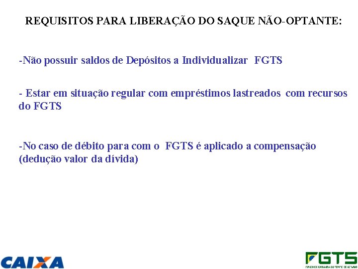 REQUISITOS PARA LIBERAÇÃO DO SAQUE NÃO-OPTANTE: -Não possuir saldos de Depósitos a Individualizar FGTS