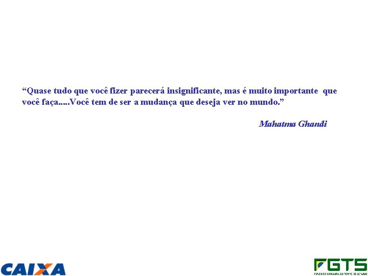 “Quase tudo que você fizer parecerá insignificante, mas é muito importante que você faça.