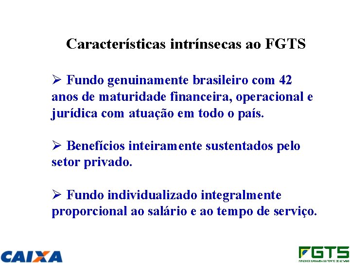 Características intrínsecas ao FGTS Ø Fundo genuinamente brasileiro com 42 anos de maturidade financeira,