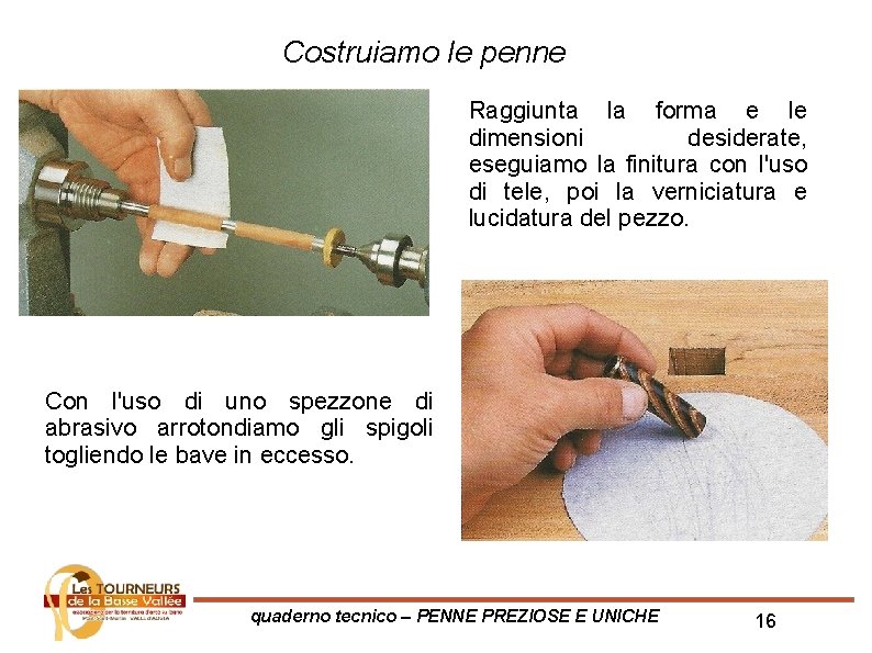 Costruiamo le penne Raggiunta la forma e le dimensioni desiderate, eseguiamo la finitura con