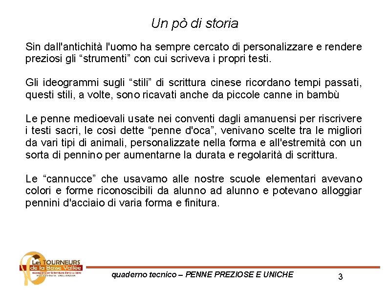 Un pò di storia Sin dall'antichità l'uomo ha sempre cercato di personalizzare e rendere