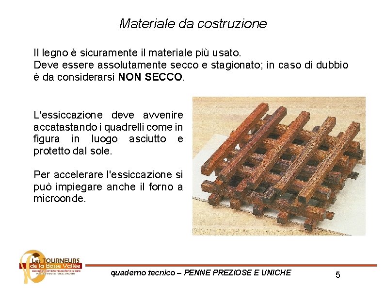 Materiale da costruzione Il legno è sicuramente il materiale più usato. Deve essere assolutamente