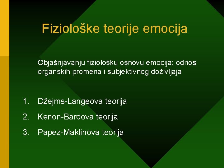 Fiziološke teorije emocija Objašnjavanju fiziološku osnovu emocija; odnos organskih promena i subjektivnog doživljaja 1.