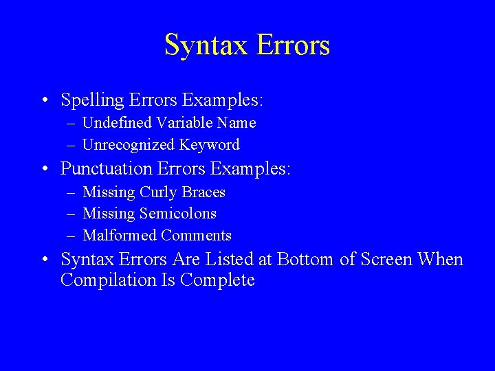 Syntax Errors • Spelling Errors Examples: – Undefined Variable Name – Unrecognized Keyword •