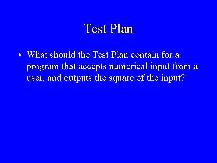 Test Plan • What should the Test Plan contain for a program that accepts