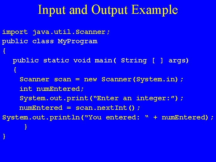 Input and Output Example import java. util. Scanner; public class My. Program { public