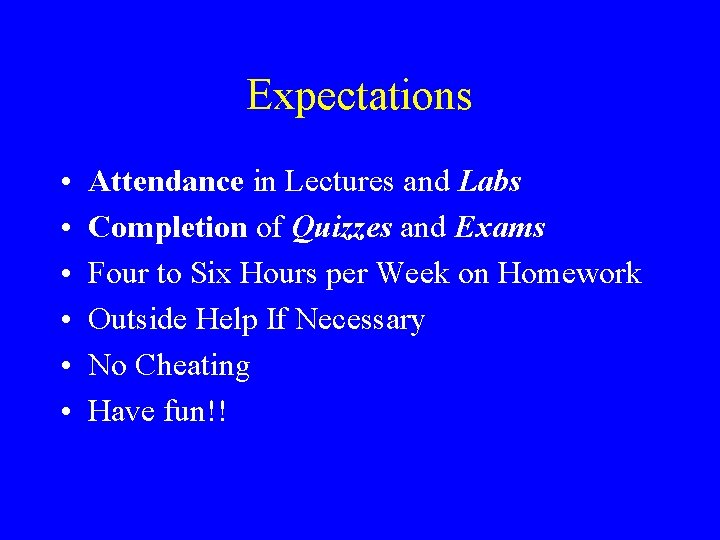 Expectations • • • Attendance in Lectures and Labs Completion of Quizzes and Exams