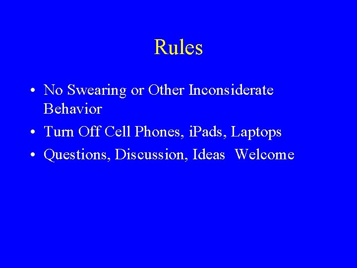 Rules • No Swearing or Other Inconsiderate Behavior • Turn Off Cell Phones, i.