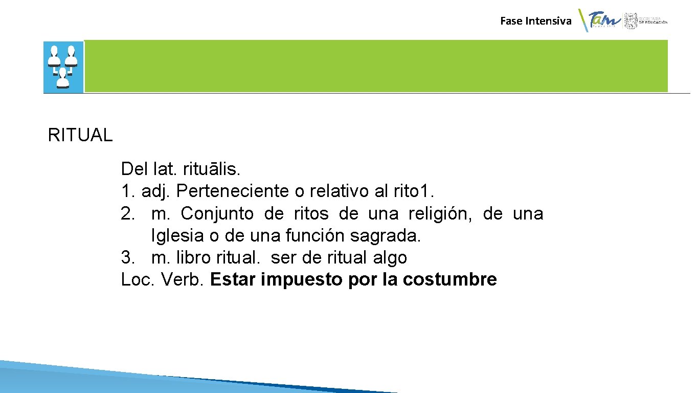  Fase Intensiva RITUAL Del lat. rituālis. 1. adj. Perteneciente o relativo al rito