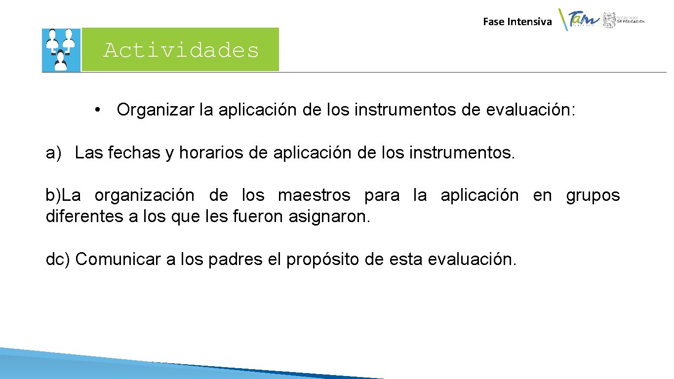 Fase Intensiva Actividades • Organizar la aplicación de los instrumentos de evaluación: a) Las