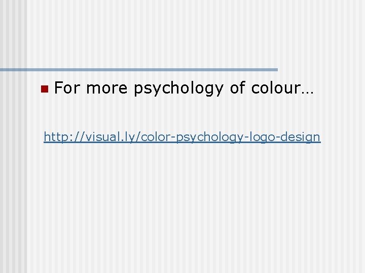 n For more psychology of colour… http: //visual. ly/color-psychology-logo-design 