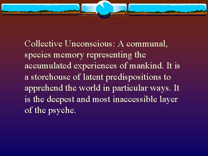Collective Unconscious: A communal, species memory representing the accumulated experiences of mankind. It is Collective Unconscious: A communal, species memory representing the accumulated experiences of mankind. It is