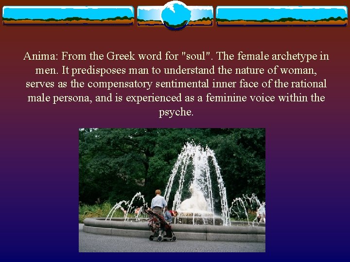 Anima: From the Greek word for "soul". The female archetype in men. It predisposes Anima: From the Greek word for "soul". The female archetype in men. It predisposes