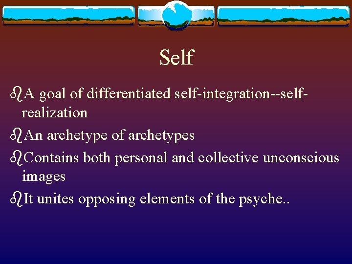 Self b. A goal of differentiated self-integration--selfrealization b. An archetype of archetypes b. Contains Self b. A goal of differentiated self-integration--selfrealization b. An archetype of archetypes b. Contains